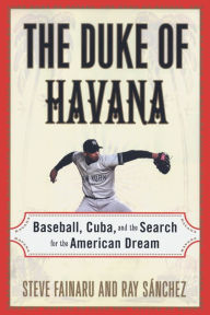Title: The Duke of Havana: Baseball, Cuba, and the Search for the American Dream, Author: Steve Fainaru