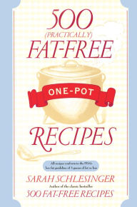 Title: 500 (Practically) Fat-Free One-Pot Recipes: A Cookbook, Author: Sarah Schlesinger