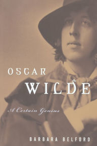 Title: Oscar Wilde: A Certain Genius, Author: Barbara Belford