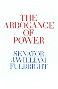 Title: The Arrogance of Power, Author: J. William Fulbright