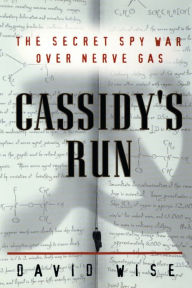 Title: Cassidy's Run: The Secret Spy War Over Nerve Gas, Author: David Wise