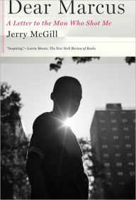 Title: Dear Marcus: A Letter to the Man Who Shot Me, Author: Jerry McGill