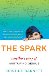 Title: The Spark: A Mother's Story of Nurturing Genius, Author: Kristine Barnett