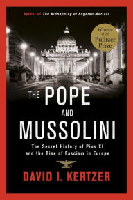 Title: The Pope and Mussolini: The Secret History of Pius XI and the Rise of Fascism in Europe, Author: David I. Kertzer