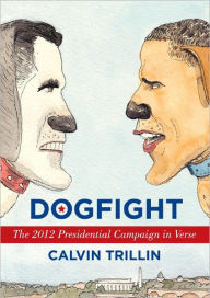 Title: Dogfight: The 2012 Presidential Campaign in Verse, Author: Calvin Trillin