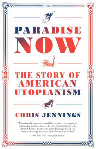 Title: Paradise Now: The Story of American Utopianism, Author: Chris Jennings