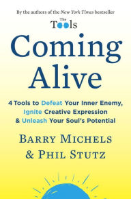 Title: Coming Alive: 4 Tools to Defeat Your Inner Enemy, Ignite Creative Expression & Unleash Your Soul's Potential, Author: Barry Michels