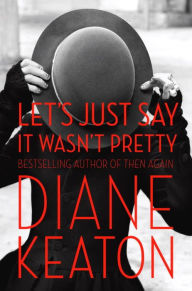 Title: Let's Just Say It Wasn't Pretty, Author: Diane Keaton