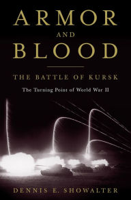 Title: Armor and Blood: The Battle of Kursk: The Turning Point of World War II, Author: Dennis E. Showalter
