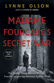 Download new books kobo Madame Fourcade's Secret War: The Daring Young Woman Who Led France's Largest Spy Network Against Hitler in English by Lynne Olson 9780812985030