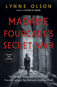 Title: Madame Fourcade's Secret War: The Daring Young Woman Who Led France's Largest Spy Network Against Hitler, Author: Lynne Olson
