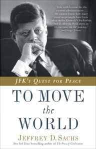 Title: To Move the World: JFK's Quest for Peace, Author: Jeffrey D. Sachs