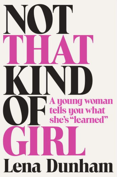 Not That Kind of Girl: A Young Woman Tells You What She's 