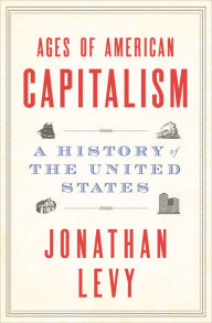 Download pdf online books free Ages of American Capitalism: A History of the United States by Jonathan Levy