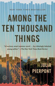Title: Among the Ten Thousand Things, Author: Julia Pierpont