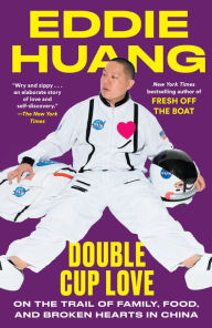 Title: Double Cup Love: On the Trail of Family, Food, and Broken Hearts in China, Author: Eddie Huang