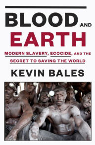 Title: Blood and Earth: Modern Slavery, Ecocide, and the Secret to Saving the World, Author: Kevin Bales