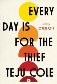 Title: Every Day Is for the Thief, Author: Teju Cole