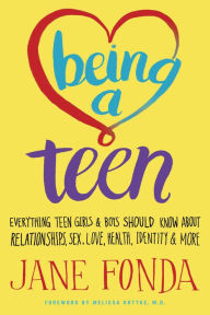 Title: Being a Teen: Everything Teen Girls & Boys Should Know About Relationships, Sex, Love, Health, Identity & More, Author: Jane Fonda