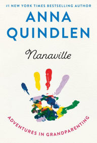 Title: Nanaville: Adventures in Grandparenting, Author: Anna Quindlen