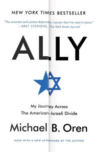 Title: Ally: My Journey Across the American-Israeli Divide, Author: Michael B. Oren