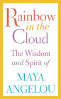 Rainbow in the Cloud: The Wisdom and Spirit of Maya Angelou