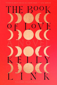 Title: The Book of Love: A Novel, Author: Kelly Link