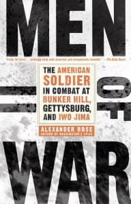 Title: Men of War: The American Soldier in Combat at Bunker Hill, Gettysburg, and Iwo Jima, Author: Alexander Rose