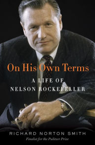 Title: On His Own Terms: A Life of Nelson Rockefeller, Author: Richard Norton Smith
