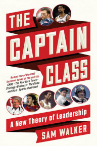 Title: The Captain Class: A New Theory of Leadership, Author: Sam Walker