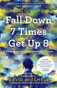 Title: Fall Down 7 Times Get Up 8: A Young Man's Voice from the Silence of Autism, Author: Naoki Higashida