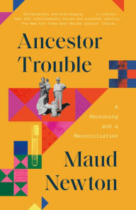Title: Ancestor Trouble: A Reckoning and a Reconciliation, Author: Maud Newton