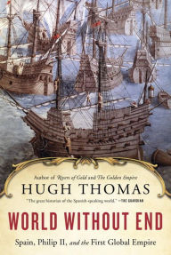 Title: World Without End: Spain, Philip II, and the First Global Empire, Author: Hugh Thomas