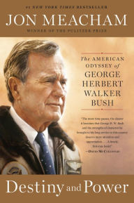Title: Destiny and Power: The American Odyssey of George Herbert Walker Bush, Author: Jon  Meacham