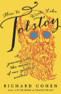 How to Write Like Tolstoy: A Journey into the Minds of Our Greatest Writers