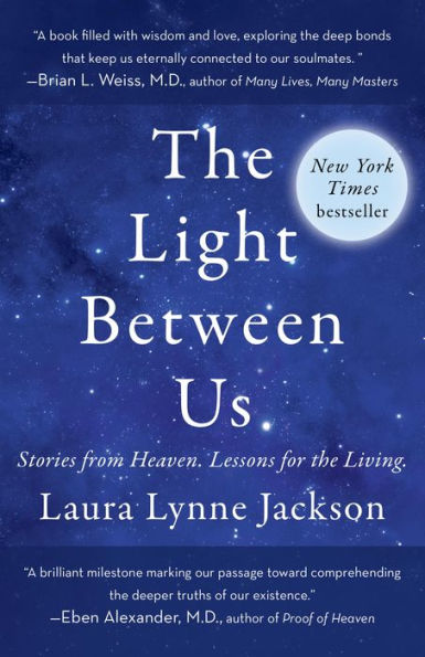 The Light Between Us: Stories from Heaven. Lessons for the Living.