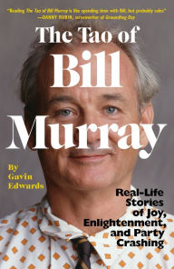 Title: The Tao of Bill Murray: Real-Life Stories of Joy, Enlightenment, and Party Crashing, Author: Gavin Edwards