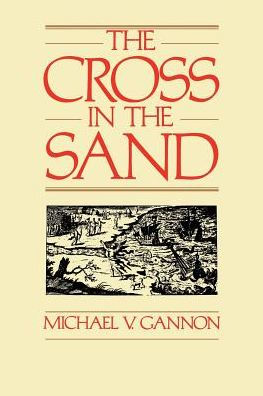 The Cross in the Sand: The Early Catholic Church in Florida, 1513-1870