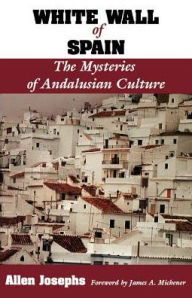 Title: White Wall of Spain: The Mysteries of Andalusian Culture, Author: Allen Josephs