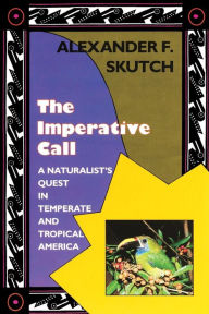 Title: The Imperative Call: A Naturalist's Quest in Temperate and Tropical America, Author: Alexander F. Skutch