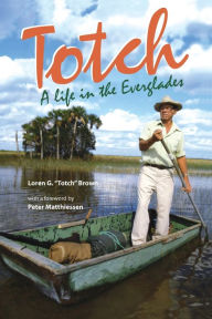 Title: Totch: A Life in the Everglades / Edition 1, Author: Loren G. Brown