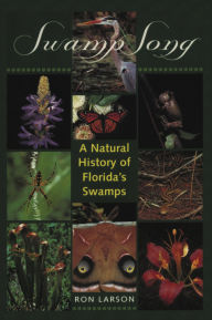 Title: Swamp Song: A Natural History of Florida's Swamps, Author: Ronald J. Larson