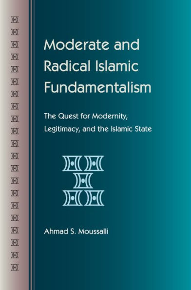 Moderate and Radical Islamic Fundamentalism: The Quest for Modernity, Legitimacy, and the Islamic State / Edition 1