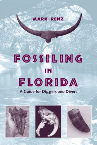 Title: Fossiling in Florida: A Guide for Diggers and Divers / Edition 1, Author: Olin Mark Renz