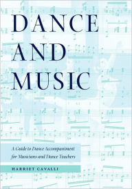 Title: Dance and Music: A Guide to Dance Accompaniment for Musicians and Dance Teachers / Edition 1, Author: Harriet Cavalli