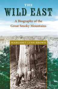 Title: The Wild East: A Biography of the Great Smoky Mountains / Edition 1, Author: Margaret L. Brown