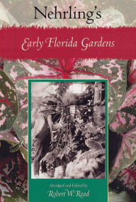 Title: Nehrling's Early Florida Gardens / Edition 1, Author: Robert W. Read