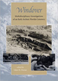 Title: Windover: Multidisciplinary Investigations of an Early Archaic Florida Cemetery / Edition 1, Author: Glen H. Doran
