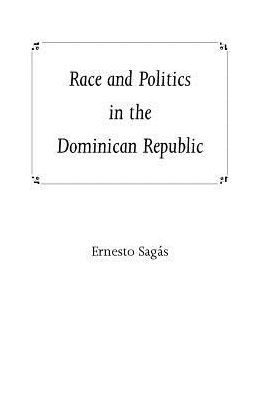 Race and Politics in the Dominican Republic / Edition 1