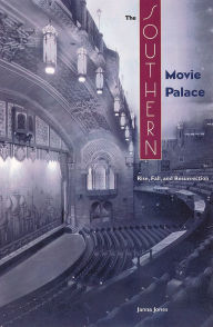 Title: The Southern Movie Palace: Rise, Fall, and Resurrection, Author: Janna Jones